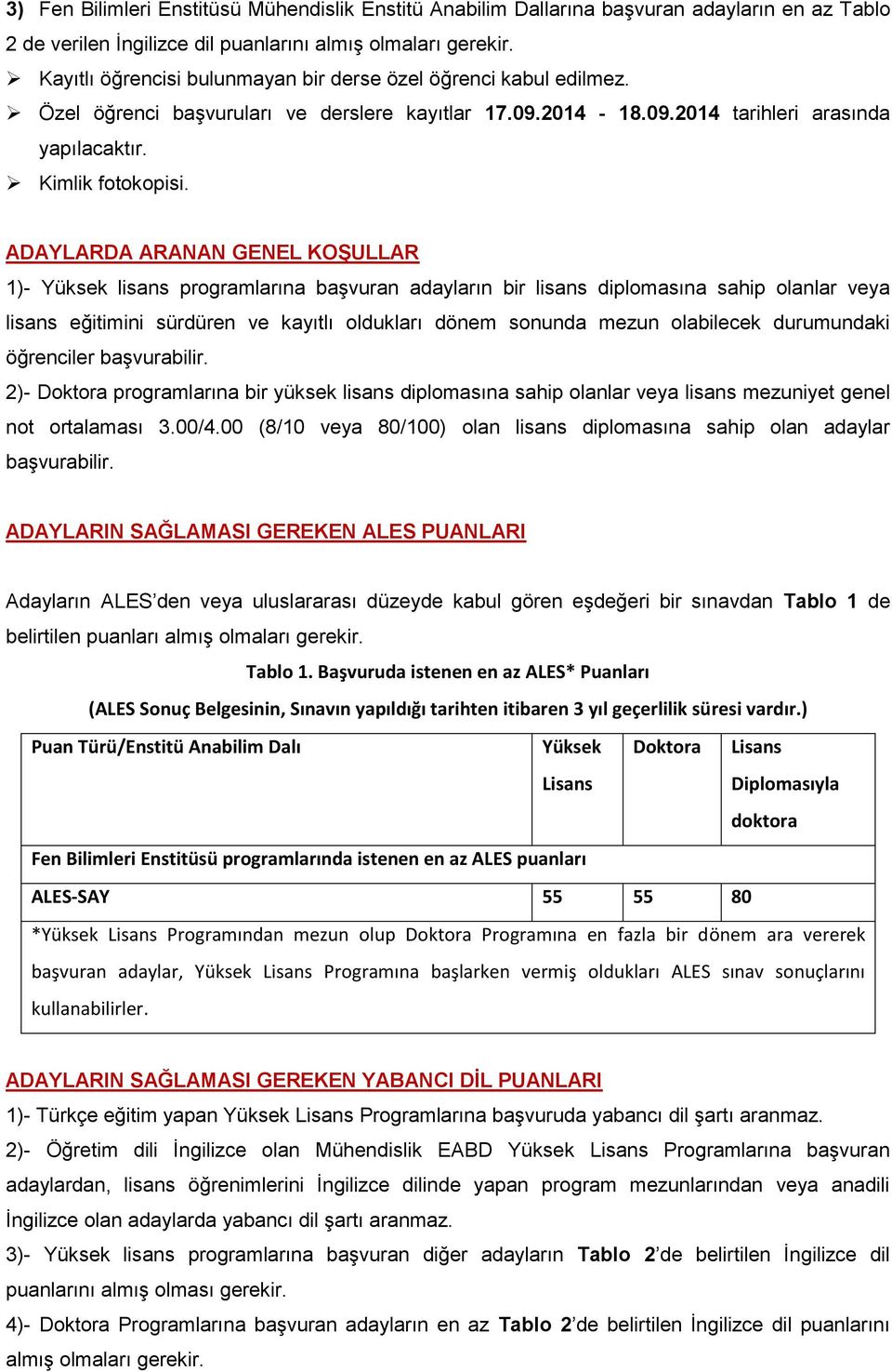 ADAYLARDA ARANAN GENEL KOġULLAR 1)- Yüksek lisans programlarına başvuran adayların bir lisans diplomasına sahip olanlar veya lisans eğitimini sürdüren ve kayıtlı oldukları dönem sonunda mezun