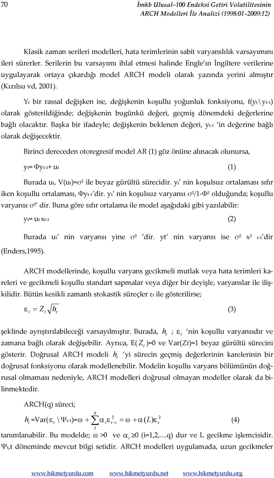 Y bir rassal değişken ise, değişkenin koşullu yoğunluk fonksiyonu, f(y\y-1) olarak göserildiğinde; değişkenin bugünkü değeri, geçmiş dönemdeki değerlerine bağlı olacakır.