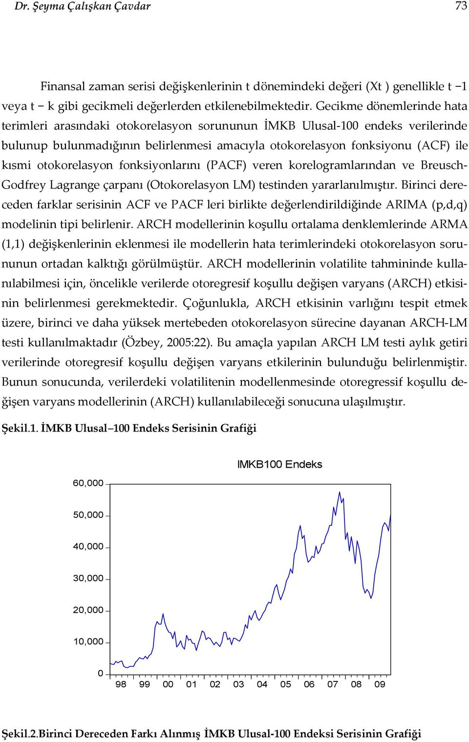 fonksiyonlarını (PACF) veren korelogramlarından ve Breusch- Godfrey Lagrange çarpanı (Ookorelasyon LM) esinden yararlanılmışır.