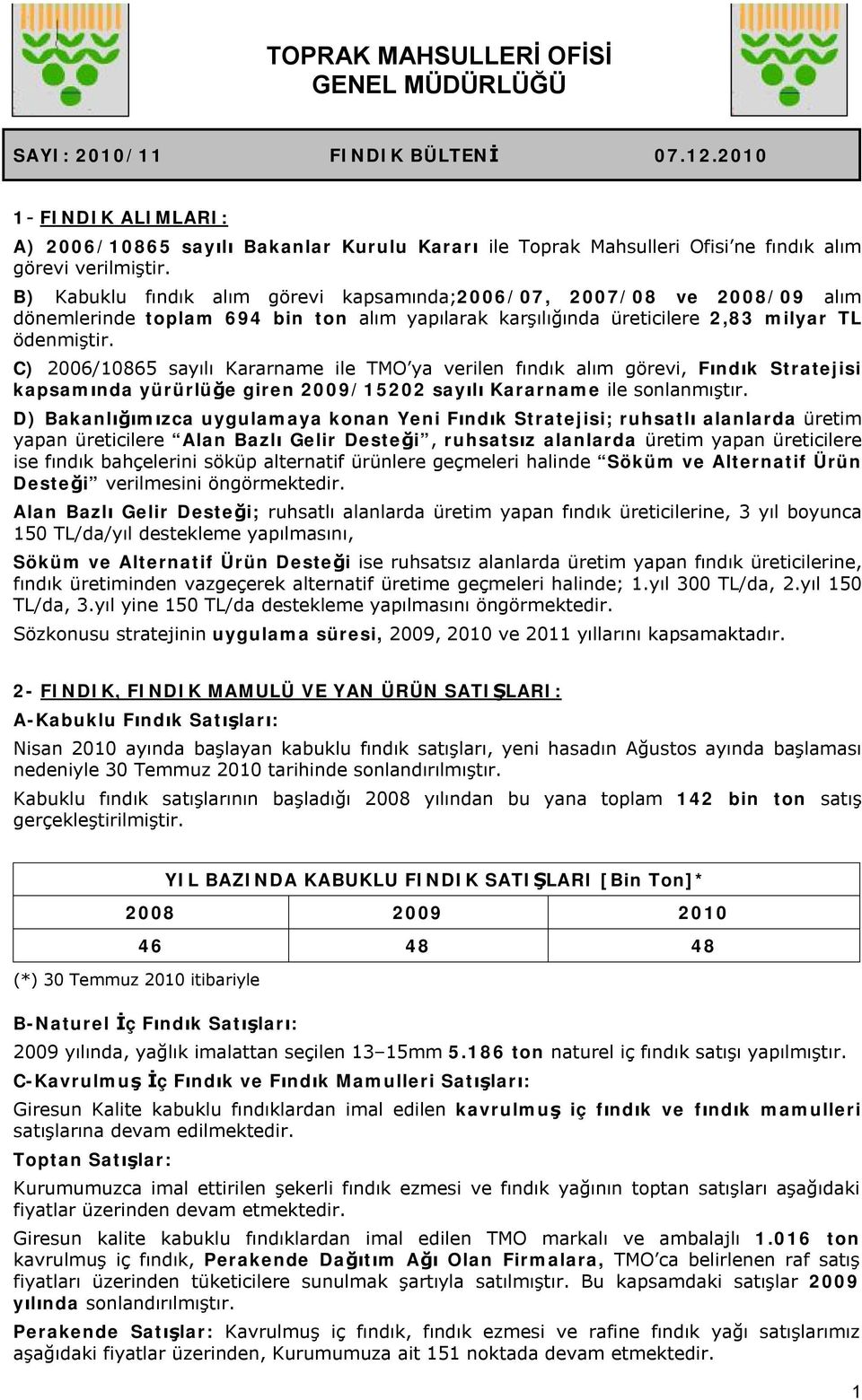 B) Kabuklu fındık alım görevi kapsamında;2006/07, 2007/08 ve 2008/09 alım dönemlerinde toplam 694 bin ton alım yapılarak karşılığında üreticilere 2,83 milyar TL ödenmiştir.