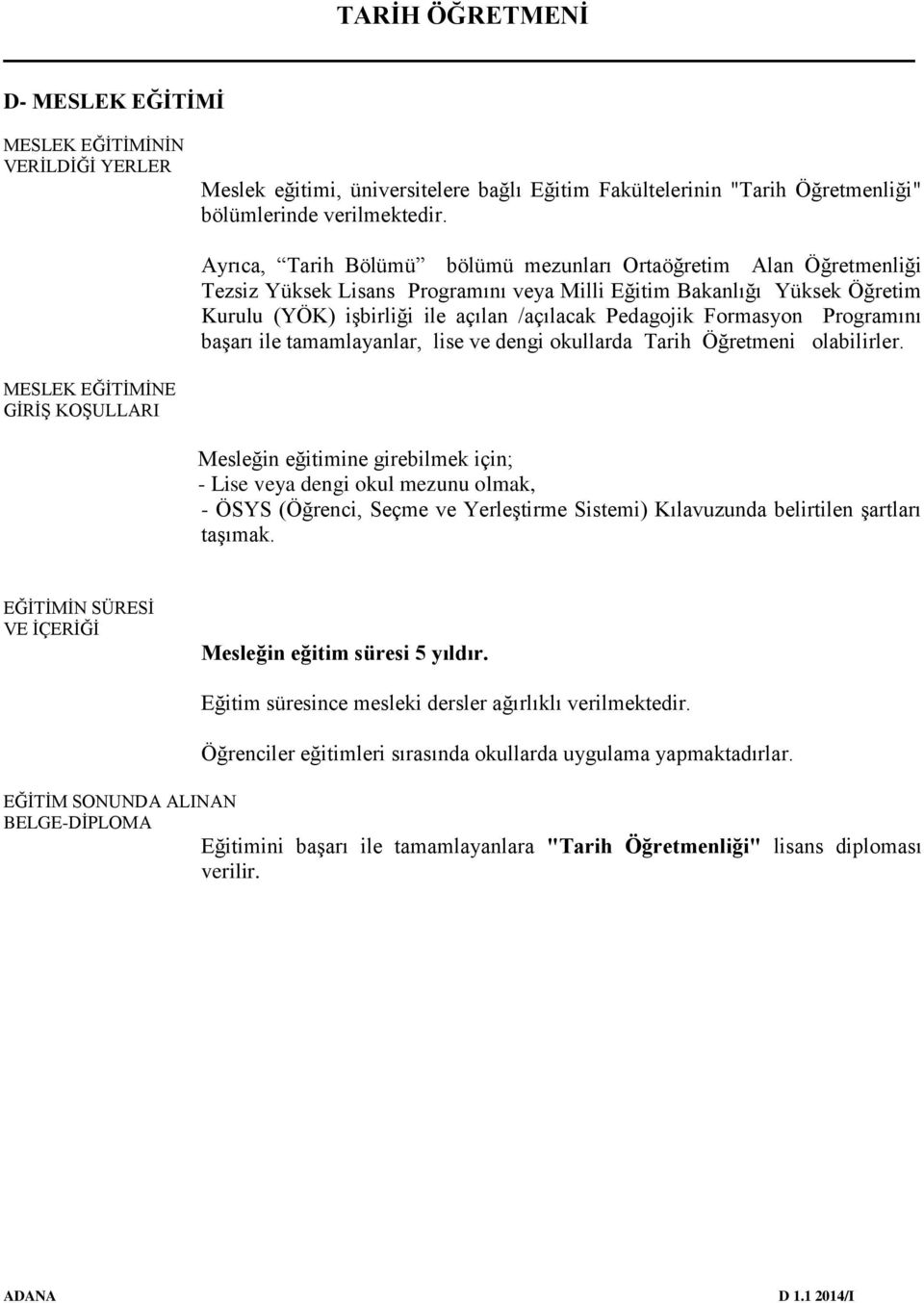 Formasyon Programını başarı ile tamamlayanlar, lise ve dengi okullarda Tarih Öğretmeni olabilirler.