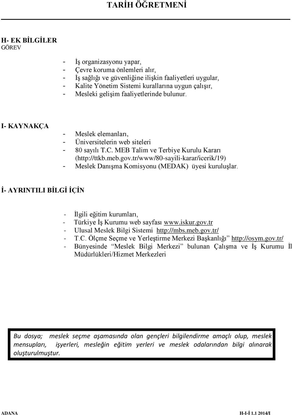 tr/www/80-sayili-karar/icerik/19) - Meslek Danışma Komisyonu (MEDAK) üyesi kuruluşlar. İ- AYRINTILI BİLGİ İÇİN - İlgili eğitim kurumları, - Türkiye İş Kurumu web sayfası www.iskur.gov.