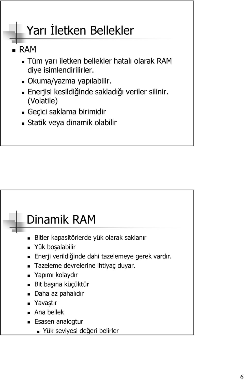 (Volatile) Geçici saklama birimidir Statik veya dinamik olabilir Dinamik RAM Bitler kapasitörlerde yük olarak saklanır Yük