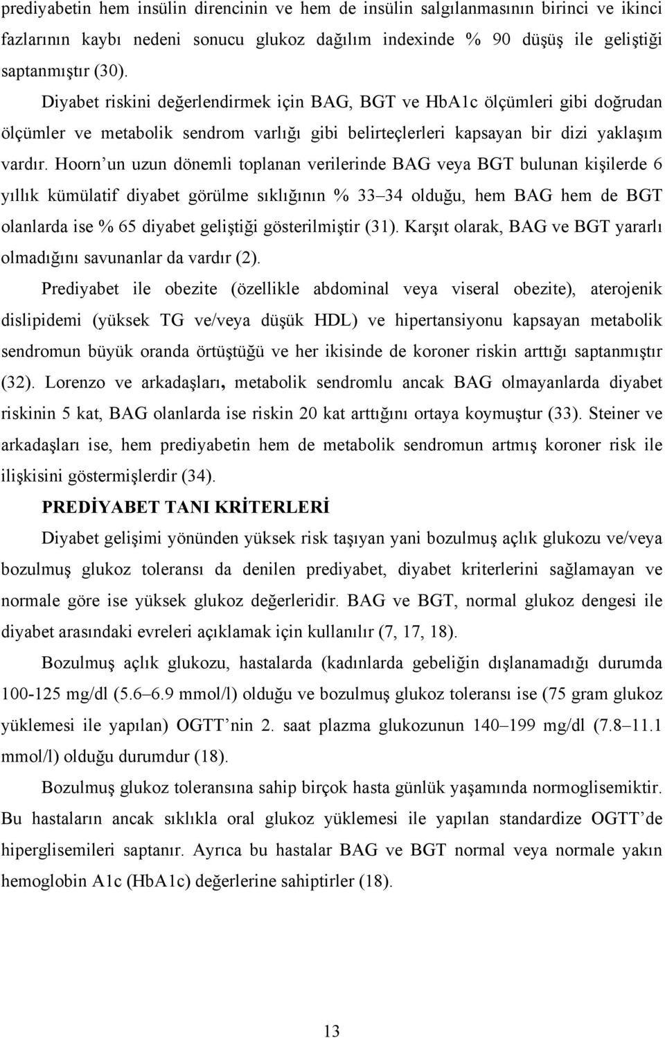 Hoorn un uzun dönemli toplanan verilerinde BAG veya BGT bulunan kişilerde 6 yıllık kümülatif diyabet görülme sıklığının % 33 34 olduğu, hem BAG hem de BGT olanlarda ise % 65 diyabet geliştiği