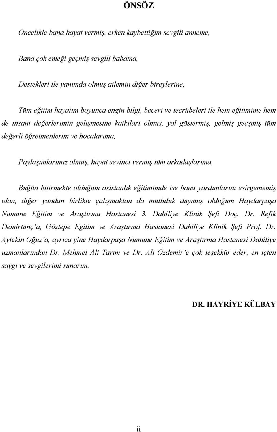 hayat sevinci vermiş tüm arkadaşlarıma, Buğün bitirmekte olduğum asistanlık eğitimimde ise bana yardımlarını esirgememiş olan, diğer yandan birlikte çalışmaktan da mutluluk duymuş olduğum Haydarpaşa