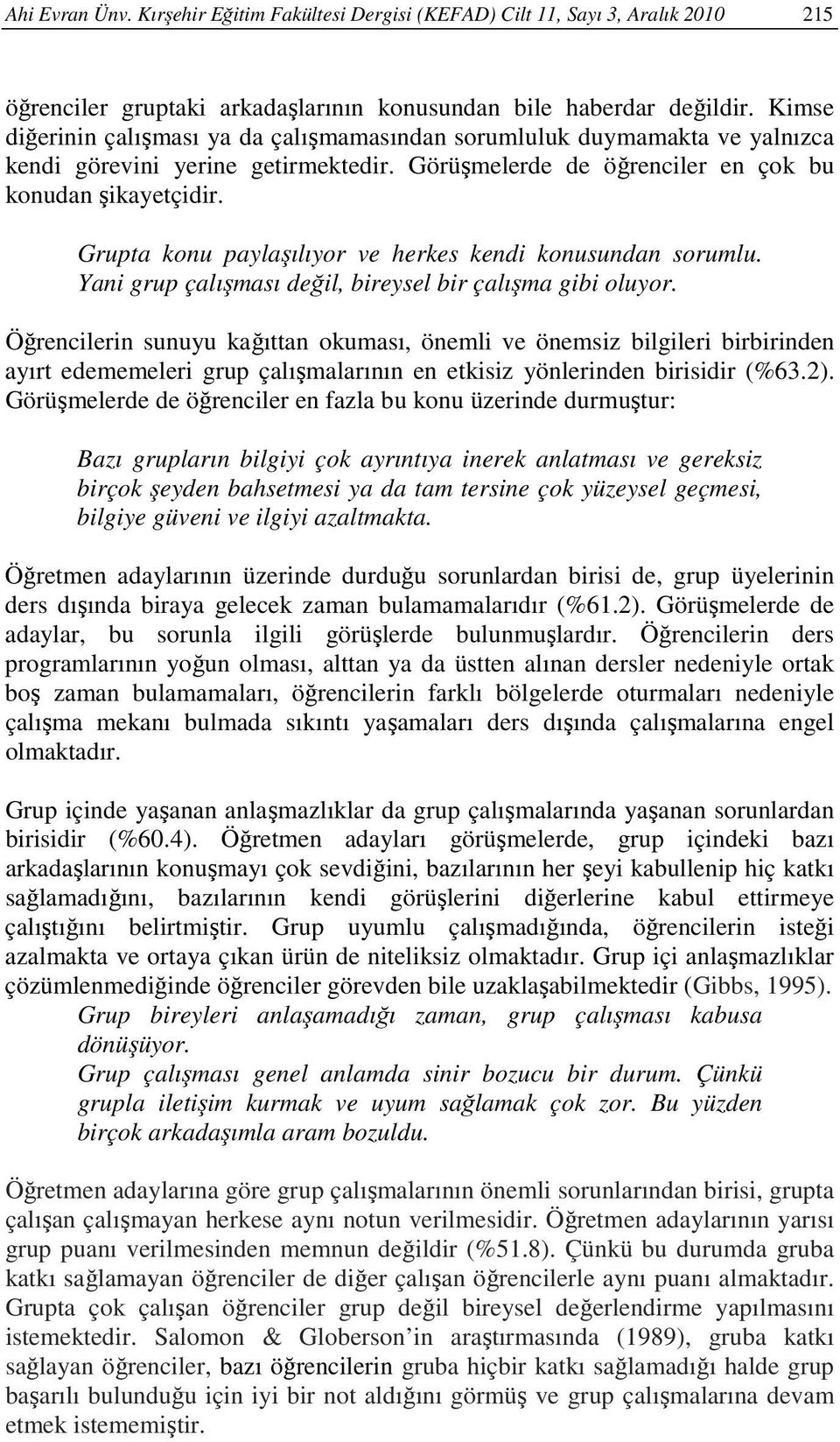 Grupta konu paylaşılıyor ve herkes kendi konusundan sorumlu. Yani grup çalışması değil, bireysel bir çalışma gibi oluyor.