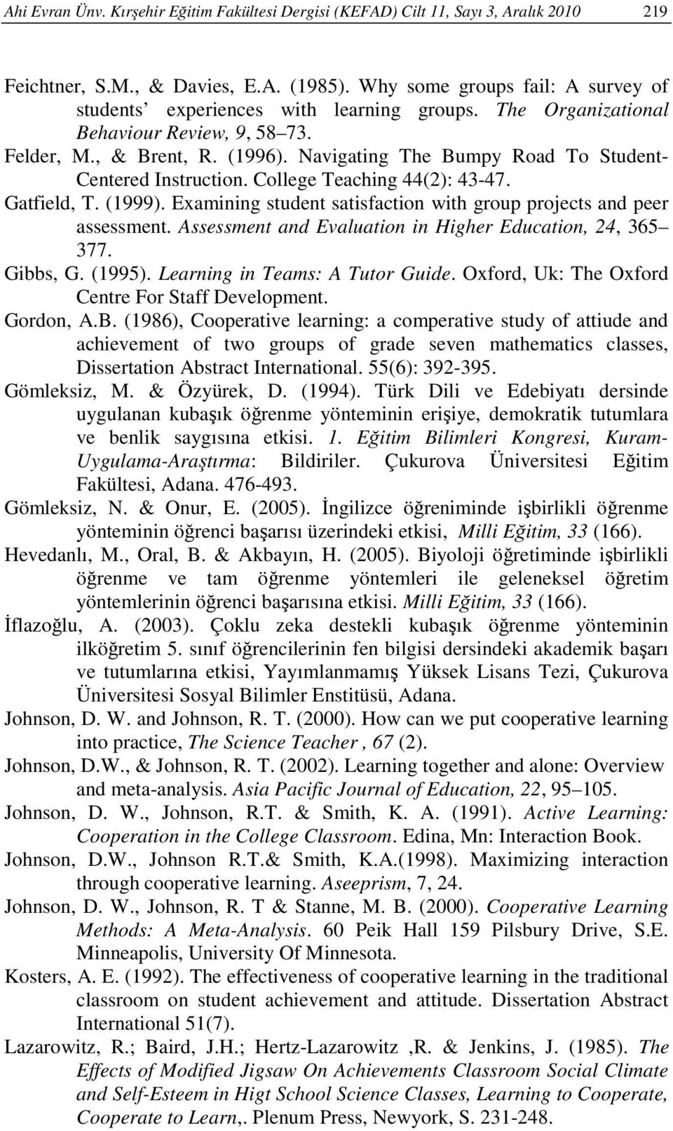 Navigating The Bumpy Road To Student- Centered Instruction. College Teaching 44(2): 43-47. Gatfield, T. (1999). Examining student satisfaction with group projects and peer assessment.