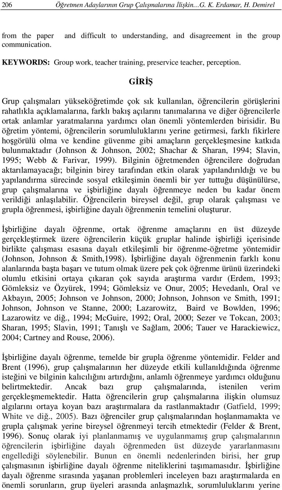 GİRİŞ Grup çalışmaları yükseköğretimde çok sık kullanılan, öğrencilerin görüşlerini rahatlıkla açıklamalarına, farklı bakış açılarını tanımalarına ve diğer öğrencilerle ortak anlamlar yaratmalarına