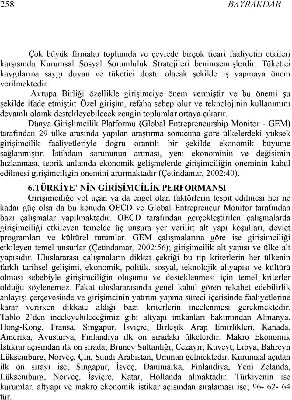 Avrupa Birliği özellikle girişimciye önem vermiştir ve bu önemi şu şekilde ifade etmiştir: Özel girişim, refaha sebep olur ve teknolojinin kullanımını devamlı olarak destekleyebilecek zengin