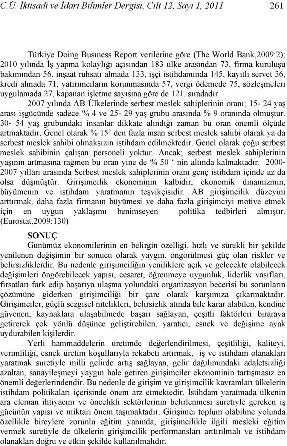 kapanan işletme sayısına göre de 121. sıradadır. 2007 yılında AB Ülkelerinde serbest meslek sahiplerinin oranı; 15-24 yaş arası işgücünde sadece % 4 ve 25-29 yaş grubu arasında % 9 oranında olmuştur.