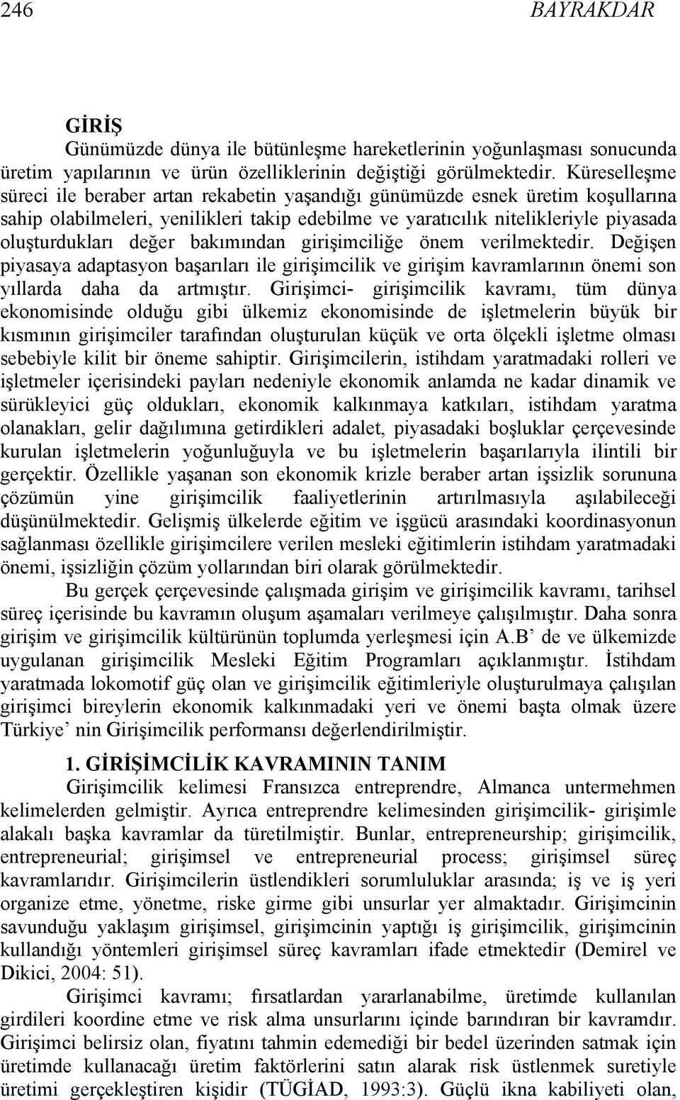 bakımından girişimciliğe önem verilmektedir. Değişen piyasaya adaptasyon başarıları ile girişimcilik ve girişim kavramlarının önemi son yıllarda daha da artmıştır.