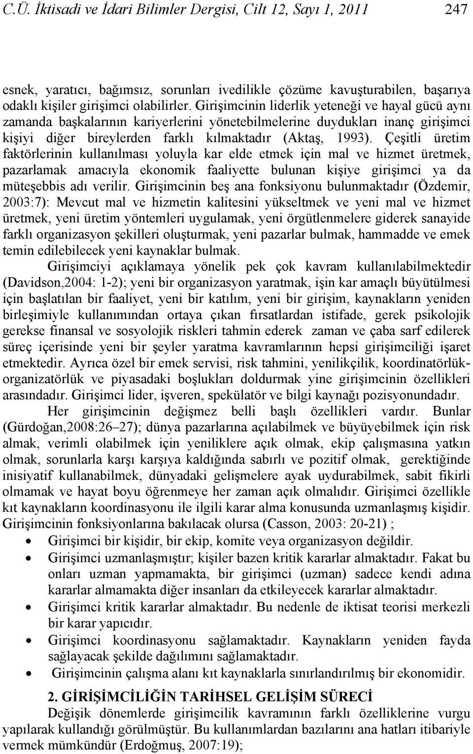 Çeşitli üretim faktörlerinin kullanılması yoluyla kar elde etmek için mal ve hizmet üretmek, pazarlamak amacıyla ekonomik faaliyette bulunan kişiye girişimci ya da müteşebbis adı verilir.