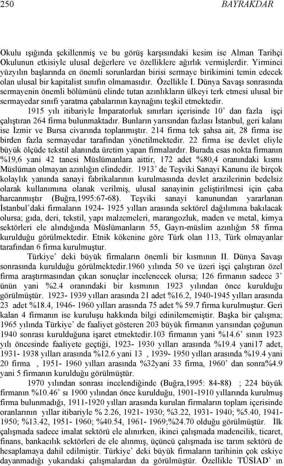 Dünya Savaşı sonrasında sermayenin önemli bölümünü elinde tutan azınlıkların ülkeyi terk etmesi ulusal bir sermayedar sınıfı yaratma çabalarının kaynağını teşkil etmektedir.