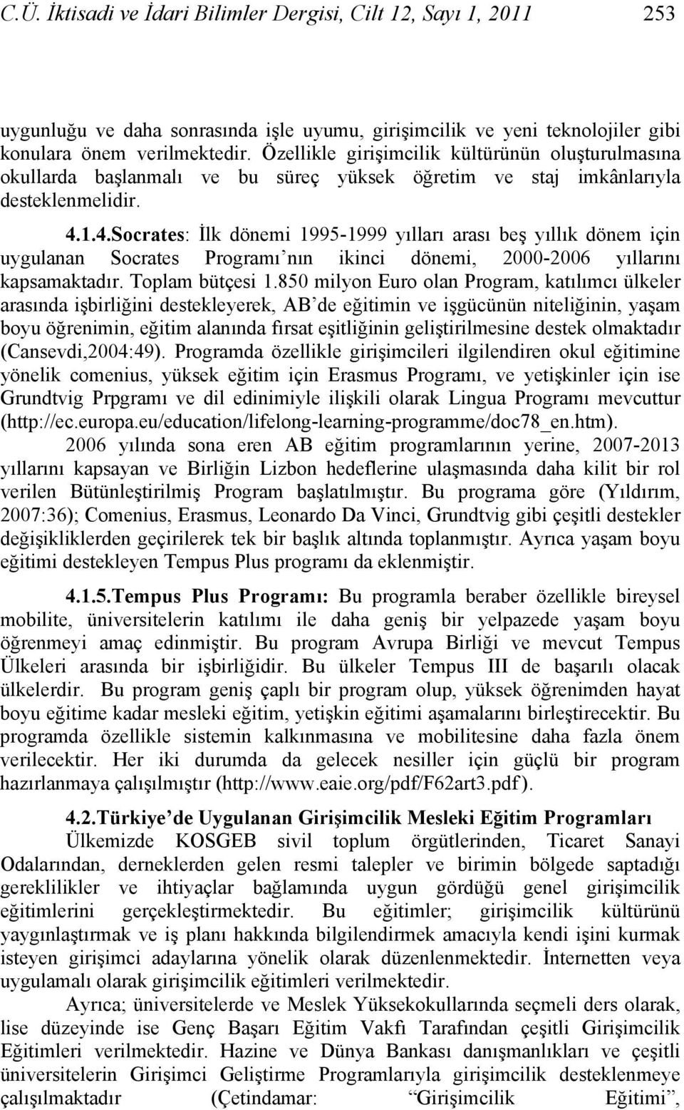 1.4.Socrates: İlk dönemi 1995-1999 yılları arası beş yıllık dönem için uygulanan Socrates Programı nın ikinci dönemi, 2000-2006 yıllarını kapsamaktadır. Toplam bütçesi 1.