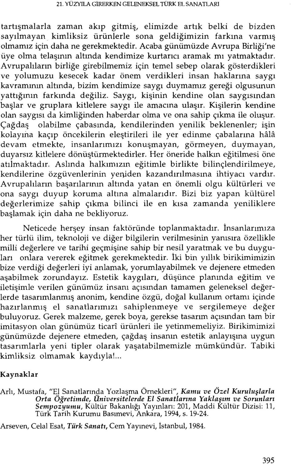 Avrupalıların birliğe girebilmemiz için temel sebep olarak gösterdikleri ve yolumuzu kesecek kadar önem verdikleri insan haklarına saygı kavramının altında, bizim kendimize saygı duymamız gereği