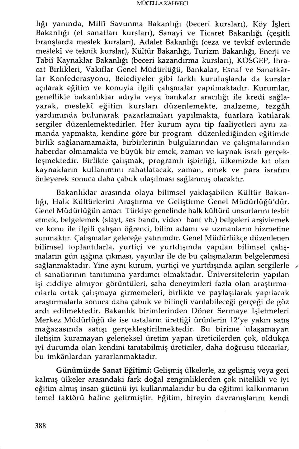 Vakıflar Genel Müdürlüğü, Bankalar, Esnaf ve Sanatkarlar Konfederasyonu, Belediyeler gibi farklı kuruluşlarda da kurslar açılarak eğitim ve konuyla ilgili çalışmalar yapılmaktadır.