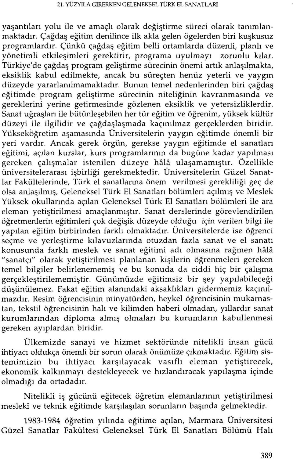 Çünkü çağdaş eğitim belli ortamlarda düzenli, planlı ve yönetimli etkileşimleri gerektirir, programa uyulmayı zorunlu kılar.