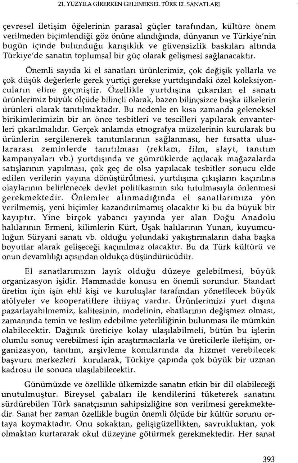 Önemli sayıda ki el sanatları ürünlerimiz, çok değişik yollarla ve çok düşük değerlerle gerek yurtiçi gerekse yurtdışındaki özel koleksiyoncuların eline geçmiştir.