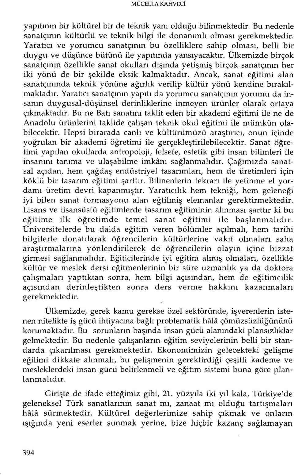 Ülkemizde birçok sanatçının özellikle sanat okulları dışında yetişmiş birçok sanatçının her iki yönü de bir şekilde eksik kalmaktadır.