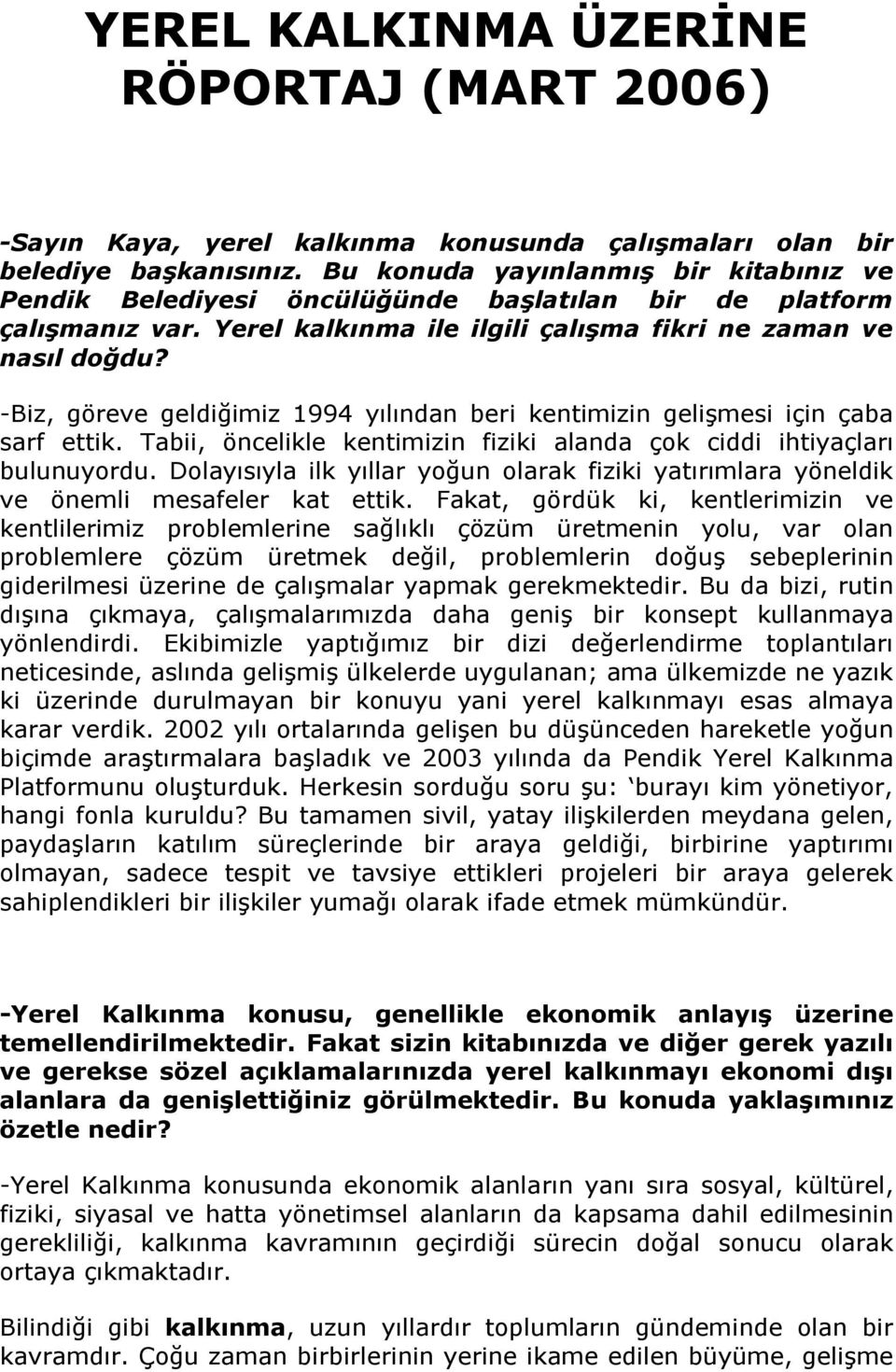 -Biz, göreve geldiğimiz 1994 yılından beri kentimizin gelişmesi için çaba sarf ettik. Tabii, öncelikle kentimizin fiziki alanda çok ciddi ihtiyaçları bulunuyordu.