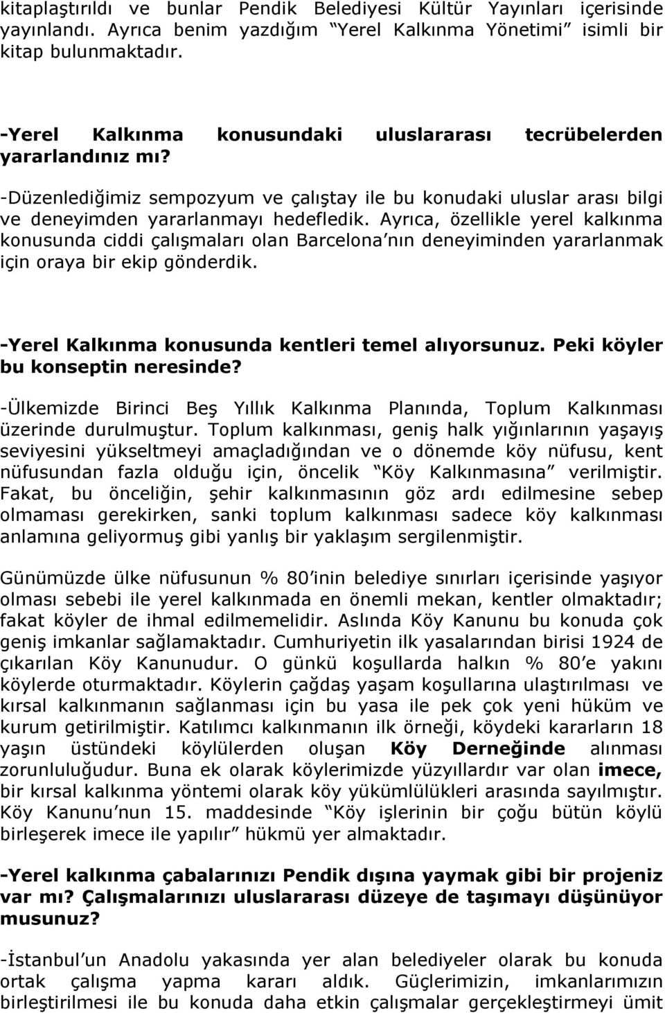 Ayrıca, özellikle yerel kalkınma konusunda ciddi çalışmaları olan Barcelona nın deneyiminden yararlanmak için oraya bir ekip gönderdik. -Yerel Kalkınma konusunda kentleri temel alıyorsunuz.