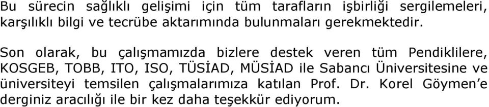 Son olarak, bu çalışmamızda bizlere destek veren tüm Pendiklilere, KOSGEB, TOBB, ITO, ISO, TÜSİAD,