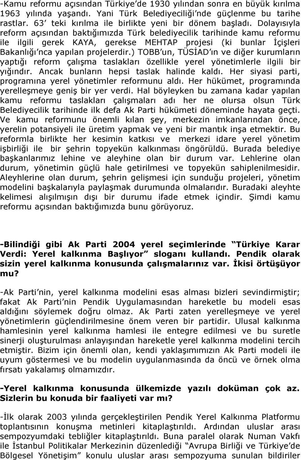 Dolayısıyla reform açısından baktığımızda Türk belediyecilik tarihinde kamu reformu ile ilgili gerek KAYA, gerekse MEHTAP projesi (ki bunlar İçişleri Bakanlığı nca yapılan projelerdir.