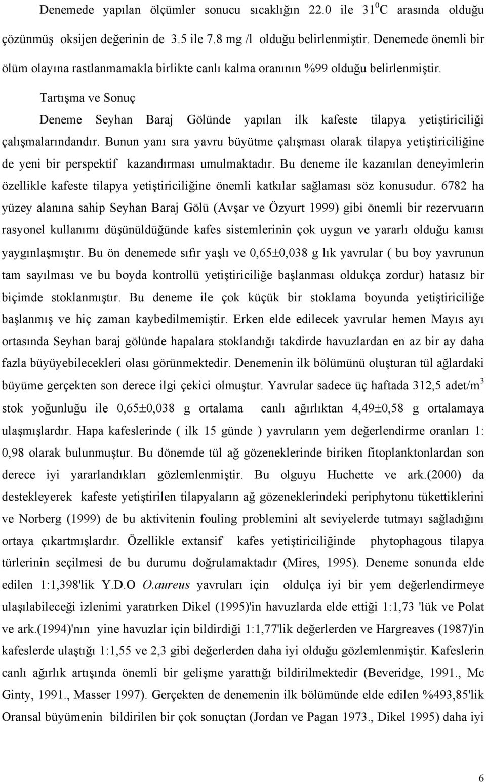 Tartışma ve Sonuç Deneme Seyhan Baraj Gölünde yapılan ilk kafeste tilapya yetiştiriciliği çalışmalarındandır.