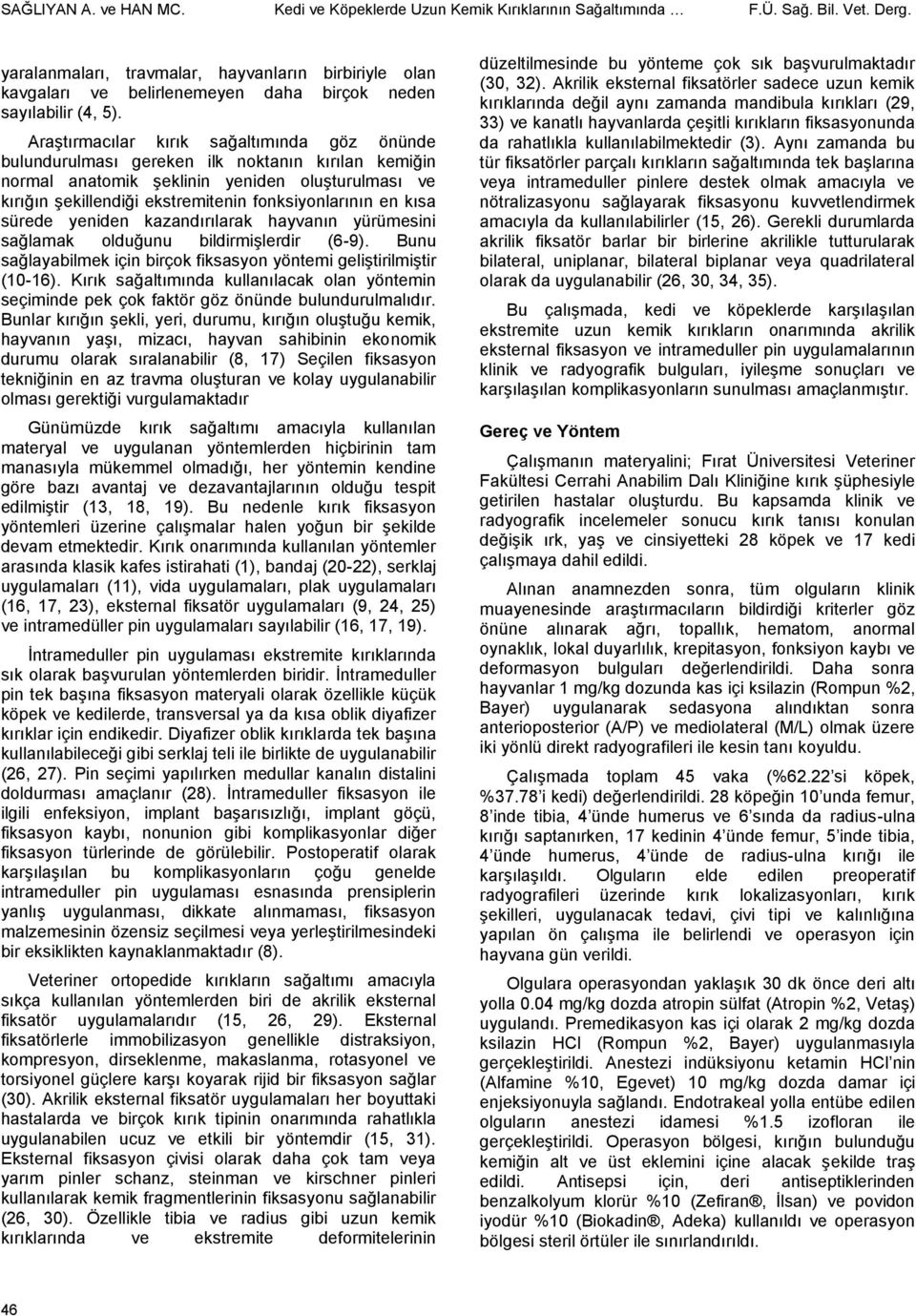 Araştırmacılar sağaltımında göz önünde bulundurulması gereken ilk noktanın kırılan kemiğin normal anatomik şeklinin yeniden oluşturulması ve kırığın şekillendiği ekstremitenin fonksiyonlarının en