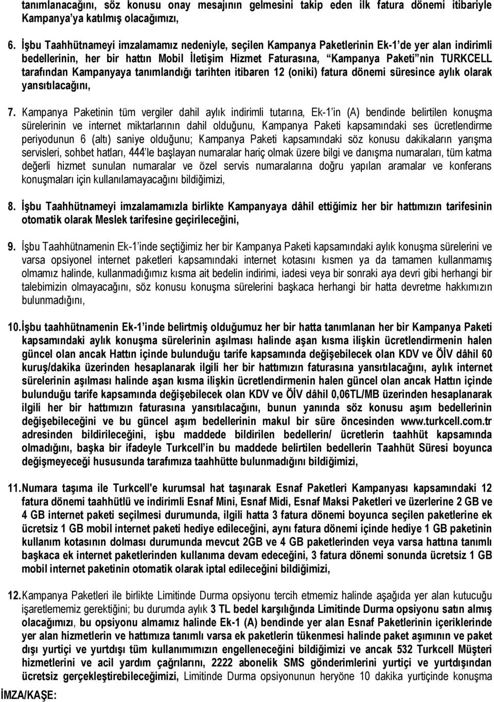 tanımlandığı tarihten itibaren 12 (oniki) fatura dönemi süresince aylık olarak yansıtılacağını, 7.