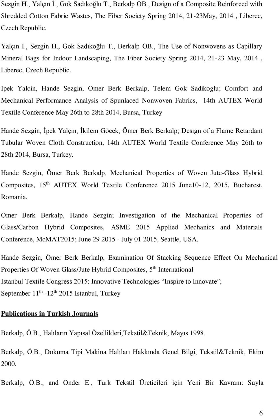 Ipek Yalcin, Hande Sezgin, Omer Berk Berkalp, Telem Gok Sadikoglu; Comfort and Mechanical Performance Analysis of Spunlaced Nonwoven Fabrics, 14th AUTEX World Textile Conference May 26th to 28th