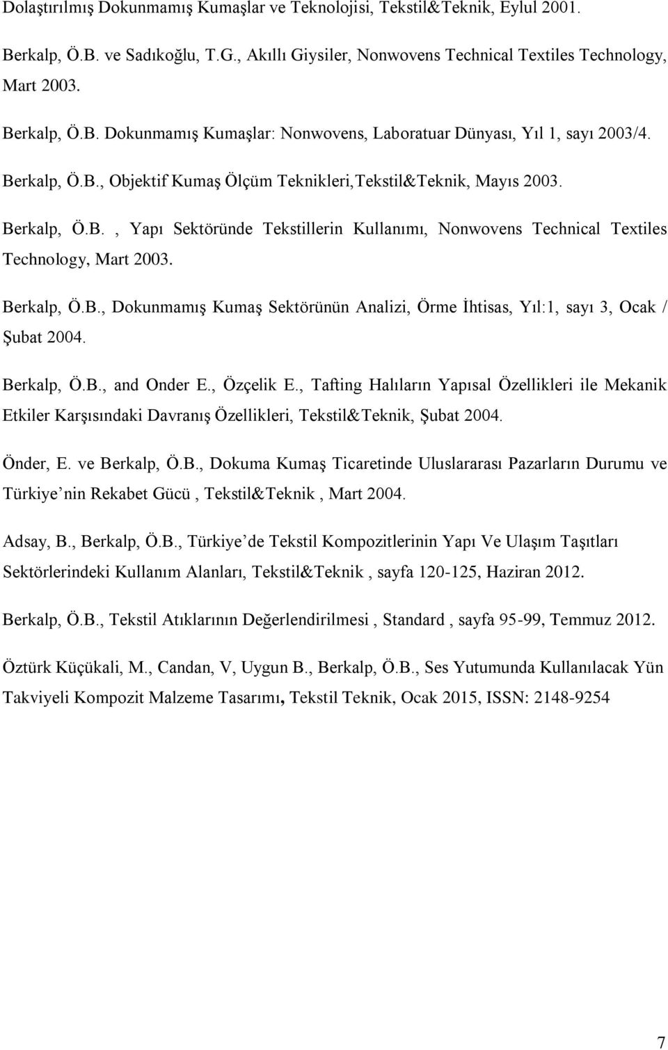 Berkalp, Ö.B., and Onder E., Özçelik E., Tafting Halıların Yapısal Özellikleri ile Mekanik Etkiler Karşısındaki Davranış Özellikleri, Tekstil&Teknik, Şubat 2004. Önder, E. ve Berkalp, Ö.B., Dokuma Kumaş Ticaretinde Uluslararası Pazarların Durumu ve Türkiye nin Rekabet Gücü, Tekstil&Teknik, Mart 2004.