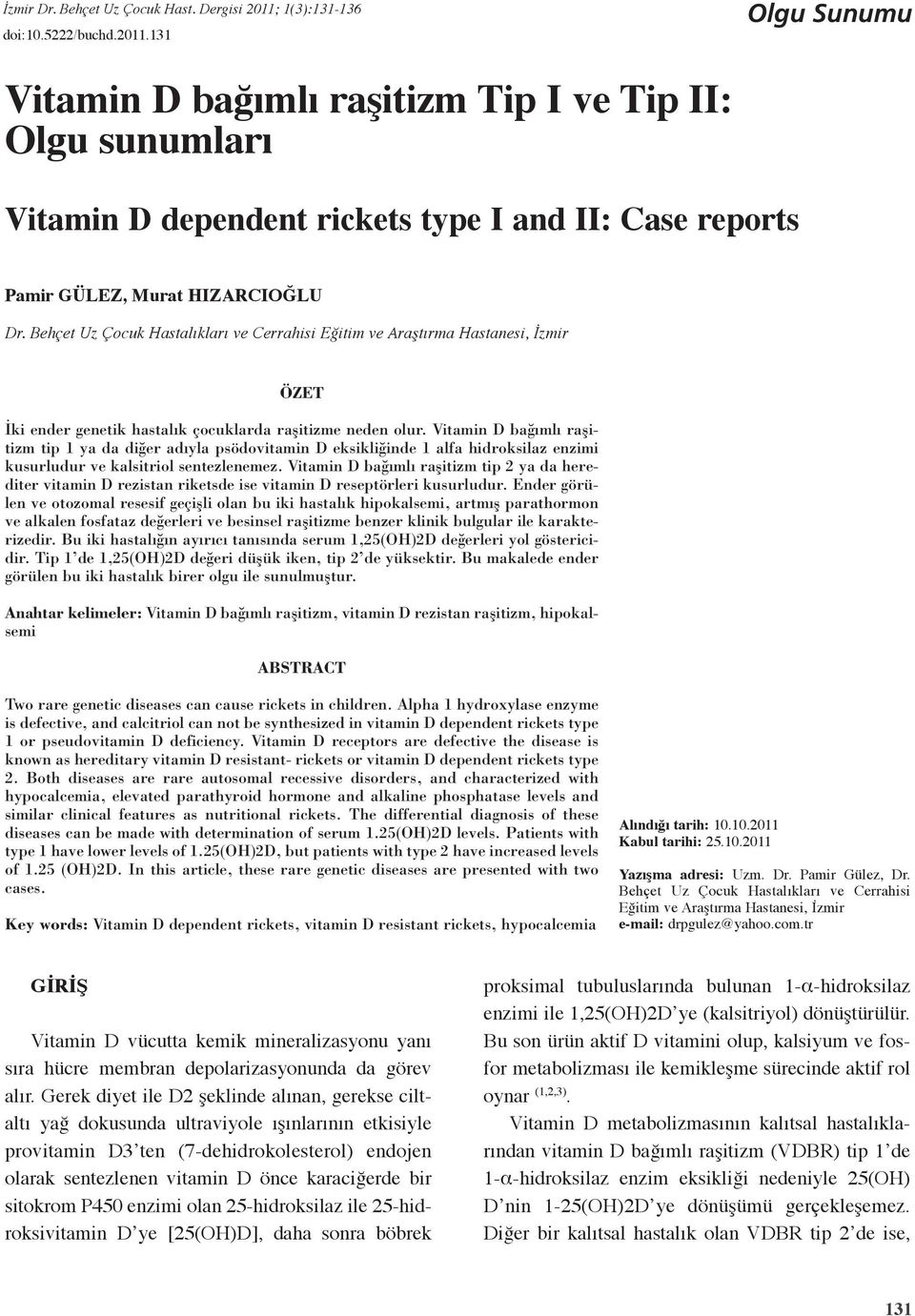 Vitamin D bağımlı raşitizm tip 1 ya da diğer adıyla psödovitamin D eksikliğinde 1 alfa hidroksilaz enzimi kusurludur ve kalsitriol sentezlenemez.