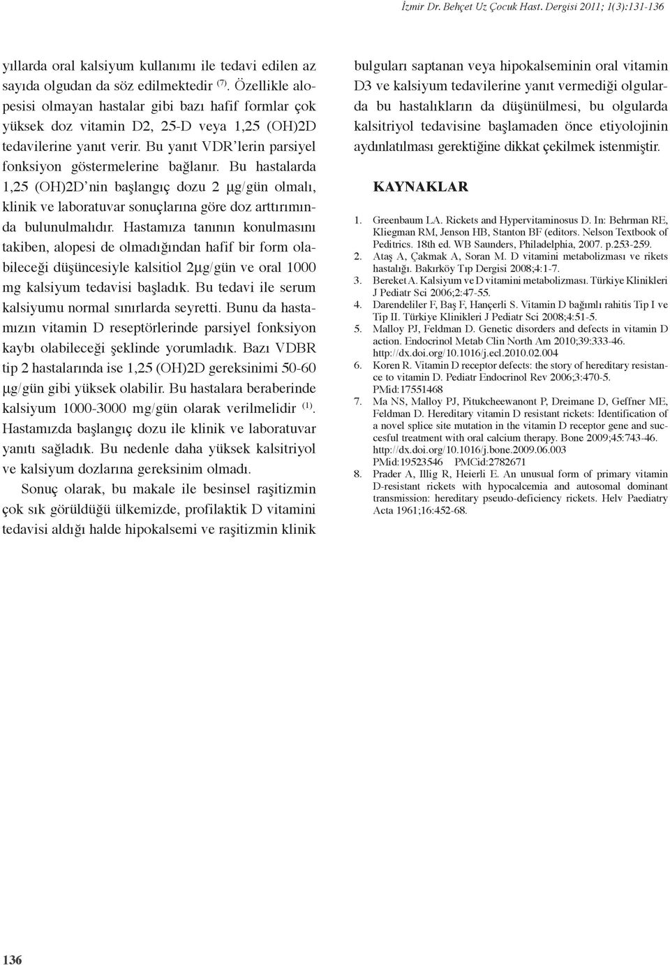 Bu hastalarda 1,25 (OH)2D nin başlangıç dozu 2 μg/gün olmalı, klinik ve laboratuvar sonuçlarına göre doz arttırımında bulunulmalıdır.