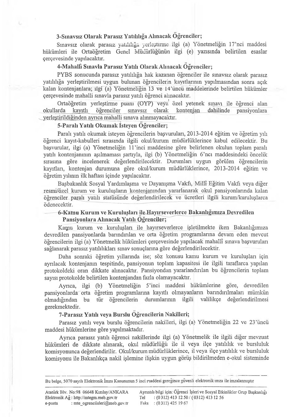 4-MahalÎı Sınavla Parasız Yatılı Olarak Alınacak Öğrenciler; PYBS sonucunda parasız yatılılığa hak kazanan öğrenciler ile sınavsız olarak parasız yatılılığa yerleştirilmesi uygun bulunan öğrencilerin