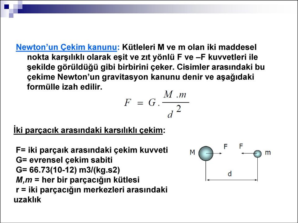 Cisimler arasındaki bu çekime Newton un gravitasyon kanunu denir ve aşağıdaki formülle izah edilir.