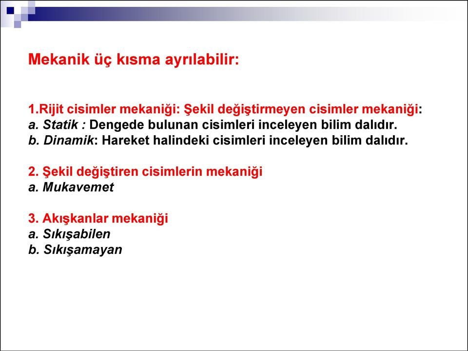 Statik : Dengede bulunan cisimleri inceleyen bilim dalıdır. b. Dinamik: Hareket halindeki cisimleri inceleyen bilim dalıdır.