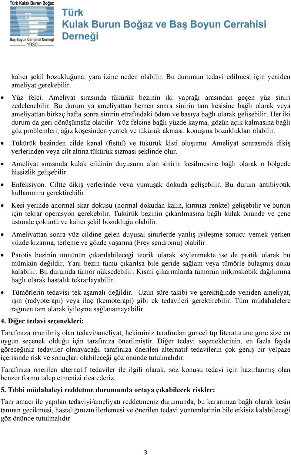 Bu durum ya ameliyattan hemen sonra sinirin tam kesisine bağlı olarak veya ameliyattan birkaç hafta sonra sinirin etrafındaki ödem ve basıya bağlı olarak gelişebilir.