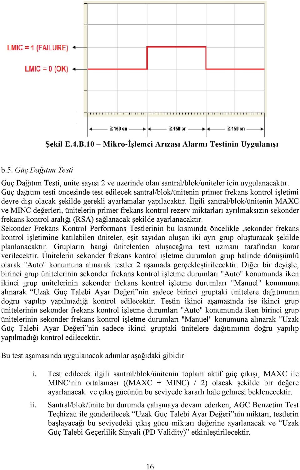 İlgili santral/blok/ünitenin MAXC ve MINC değerleri, ünitelerin primer frekans kontrol rezerv miktarları ayrılmaksızın sekonder frekans kontrol aralığı (RSA) sağlanacak şekilde ayarlanacaktır.