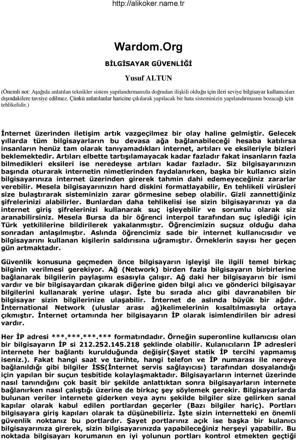 edilmez. Çünkü anlatılanlar haricine çıkılarak yapılacak bir hata sisteminizin yapılandırmasını bozacağı için tehlikelidir.) Ġnternet üzerinden iletiģim artık vazgeçilmez bir olay haline gelmiģtir.