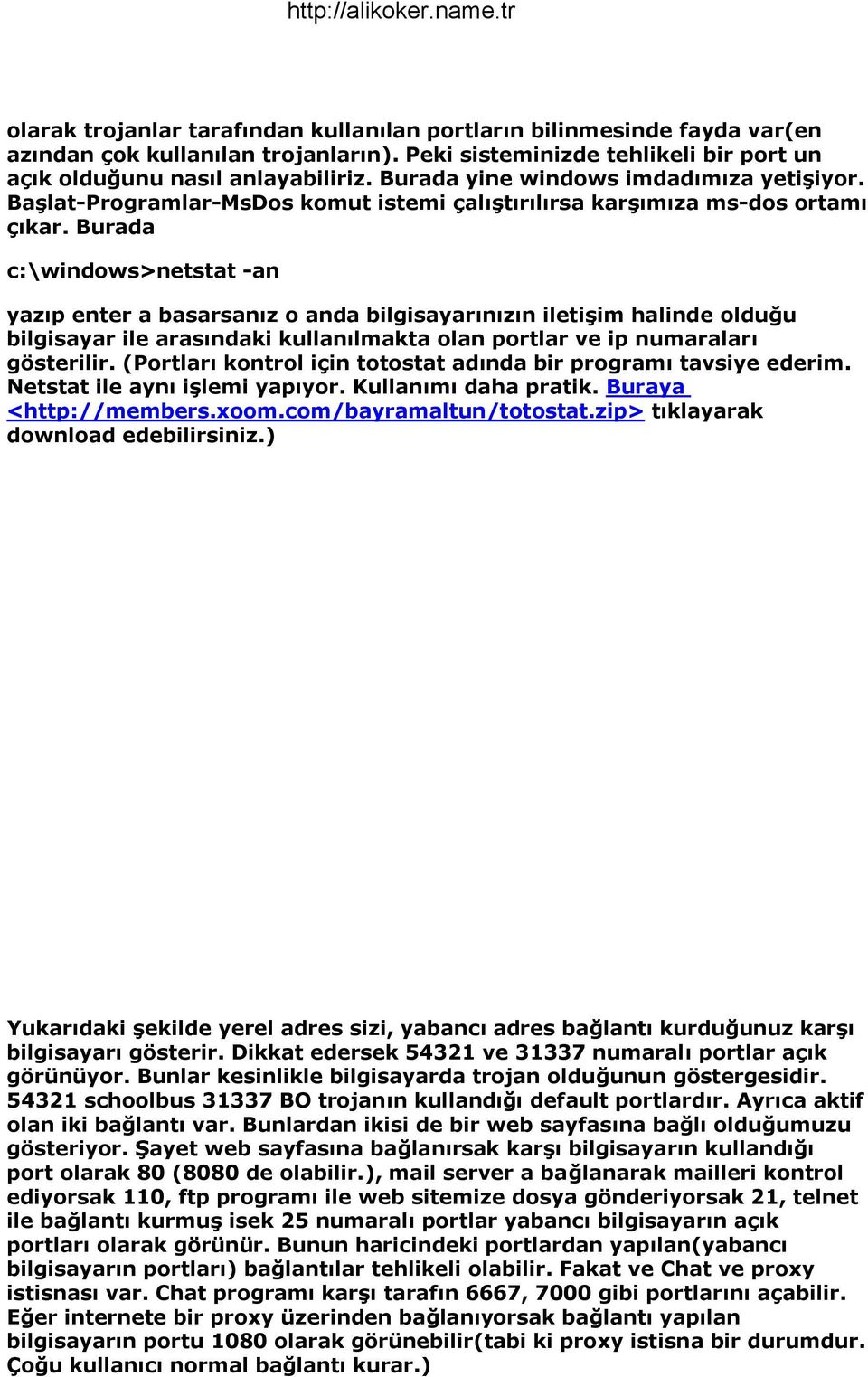 Burada c:\windows>netstat -an yazıp enter a basarsanız o anda bilgisayarınızın iletiģim halinde olduğu bilgisayar ile arasındaki kullanılmakta olan portlar ve ip numaraları gösterilir.