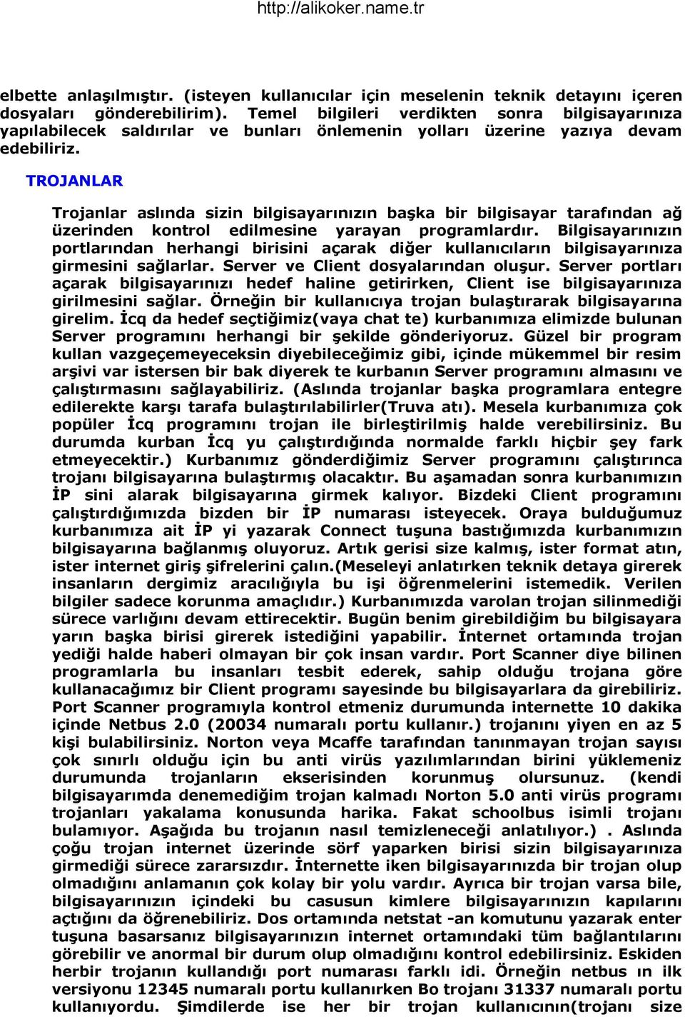 TROJANLAR Trojanlar aslında sizin bilgisayarınızın baģka bir bilgisayar tarafından ağ üzerinden kontrol edilmesine yarayan programlardır.