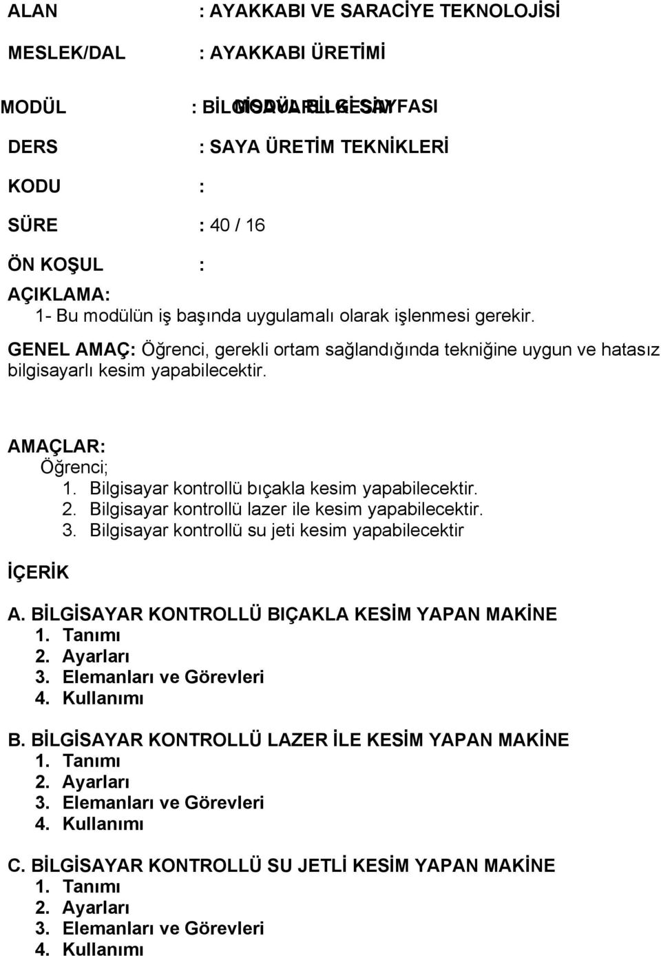 Bilgisayar kontrollü bıçakla kesim yapabilecektir. 2. Bilgisayar kontrollü lazer ile kesim yapabilecektir. 3. Bilgisayar kontrollü su jeti kesim yapabilecektir İÇERİK A.