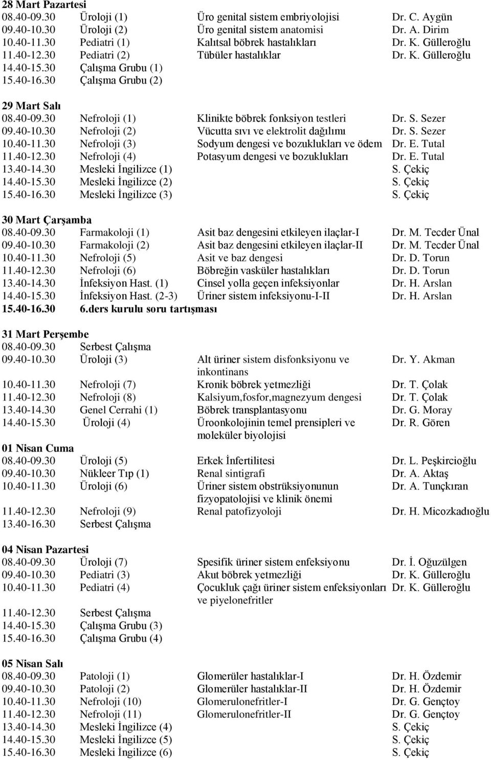 30 Nefroloji () Klinikte böbrek fonksiyon testleri Dr. S. Sezer 09.40-0.30 Nefroloji (2) Vücutta sıvı ve elektrolit dağılımı Dr. S. Sezer 0.40-.30 Nefroloji (3) Sodyum dengesi ve bozuklukları ve ödem Dr.