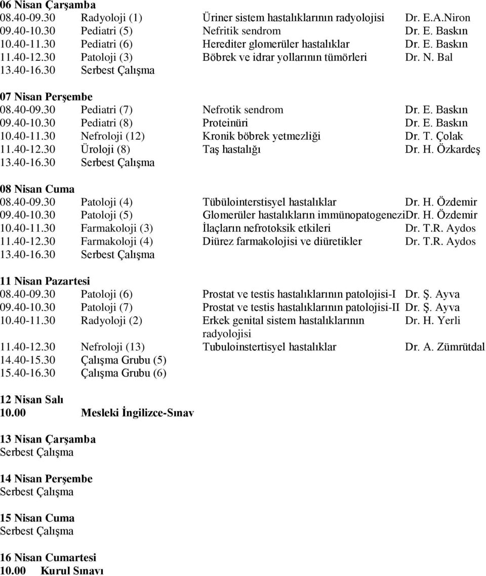 E. Baskın 0.40-.30 Nefroloji (2) Kronik böbrek yetmezliği Dr. T. Çolak.40-2.30 Üroloji () Taş hastalığı Dr. H. Özkardeş 3.40-6.30 Serbest Çalışma 0 Nisan Cuma 0.40-09.