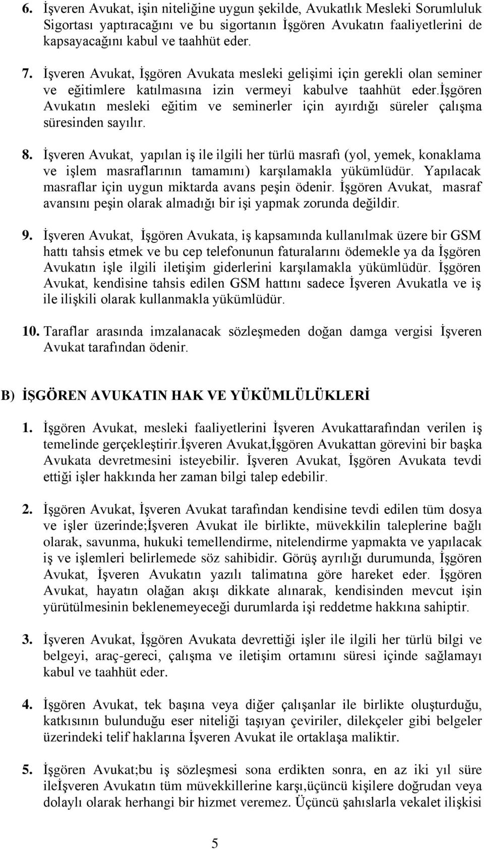 işgören Avukatın mesleki eğitim ve seminerler için ayırdığı süreler çalışma süresinden sayılır. 8.