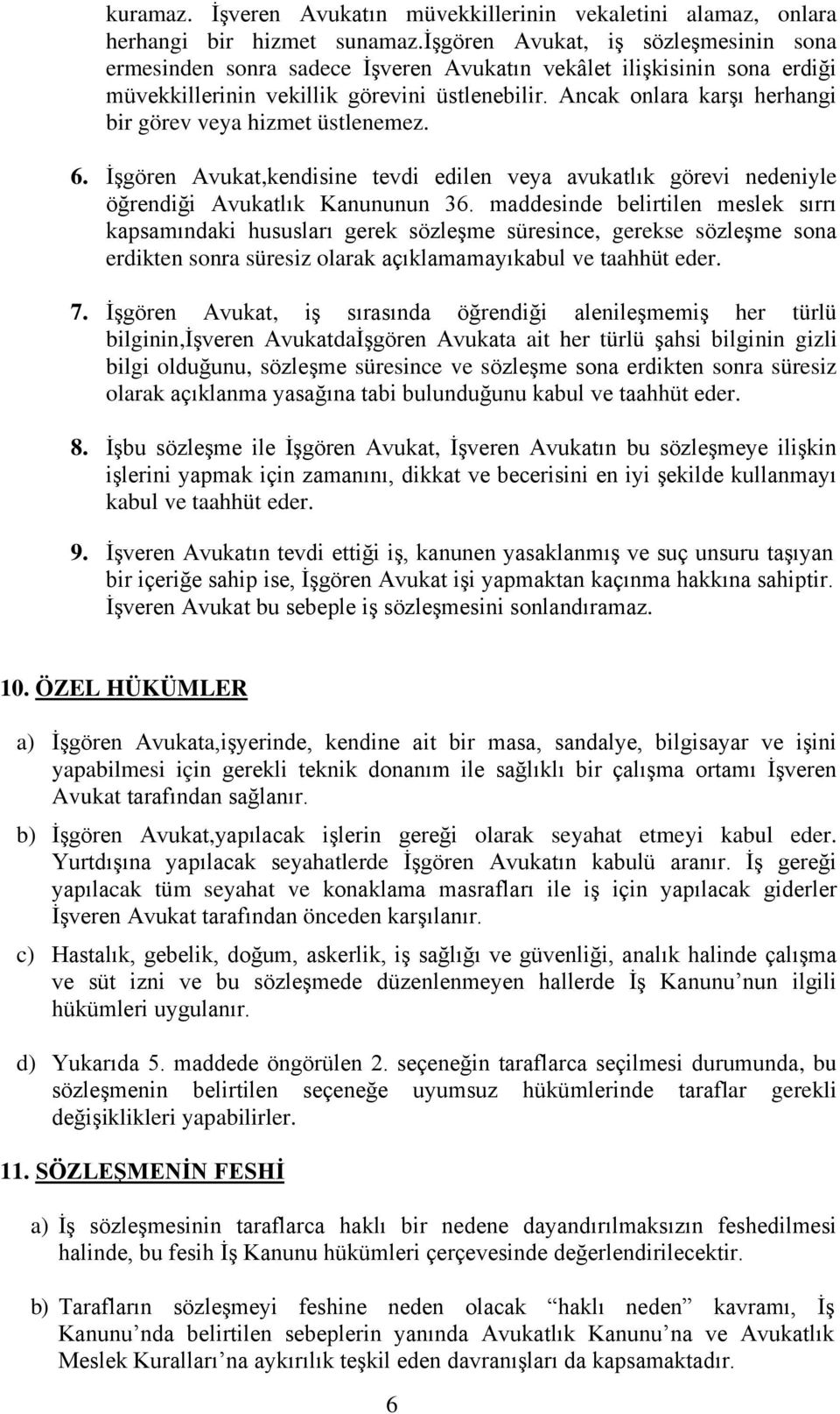 Ancak onlara karşı herhangi bir görev veya hizmet üstlenemez. 6. İşgören Avukat,kendisine tevdi edilen veya avukatlık görevi nedeniyle öğrendiği Avukatlık Kanununun 36.