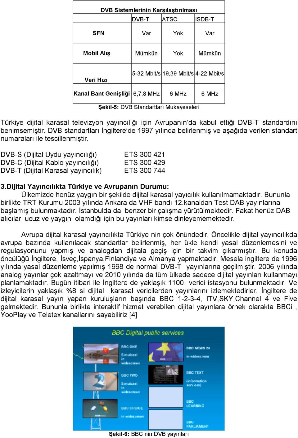 DVB standartları İngiltere de 1997 yılında belirlenmiş ve aşağıda verilen standart numaraları ile tescillenmiştir.