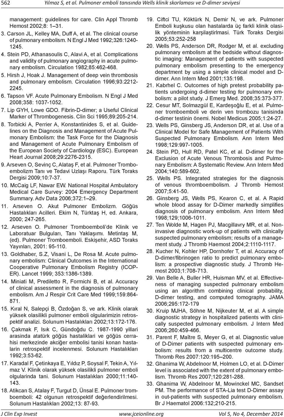 Complications and validity of pulmonary angiography in acute pulmonary embolism. Circulation 1982;85:462-468. 5. Hirsh J, Hoak J. Management of deep vein thrombosis and pulmonary embolism.