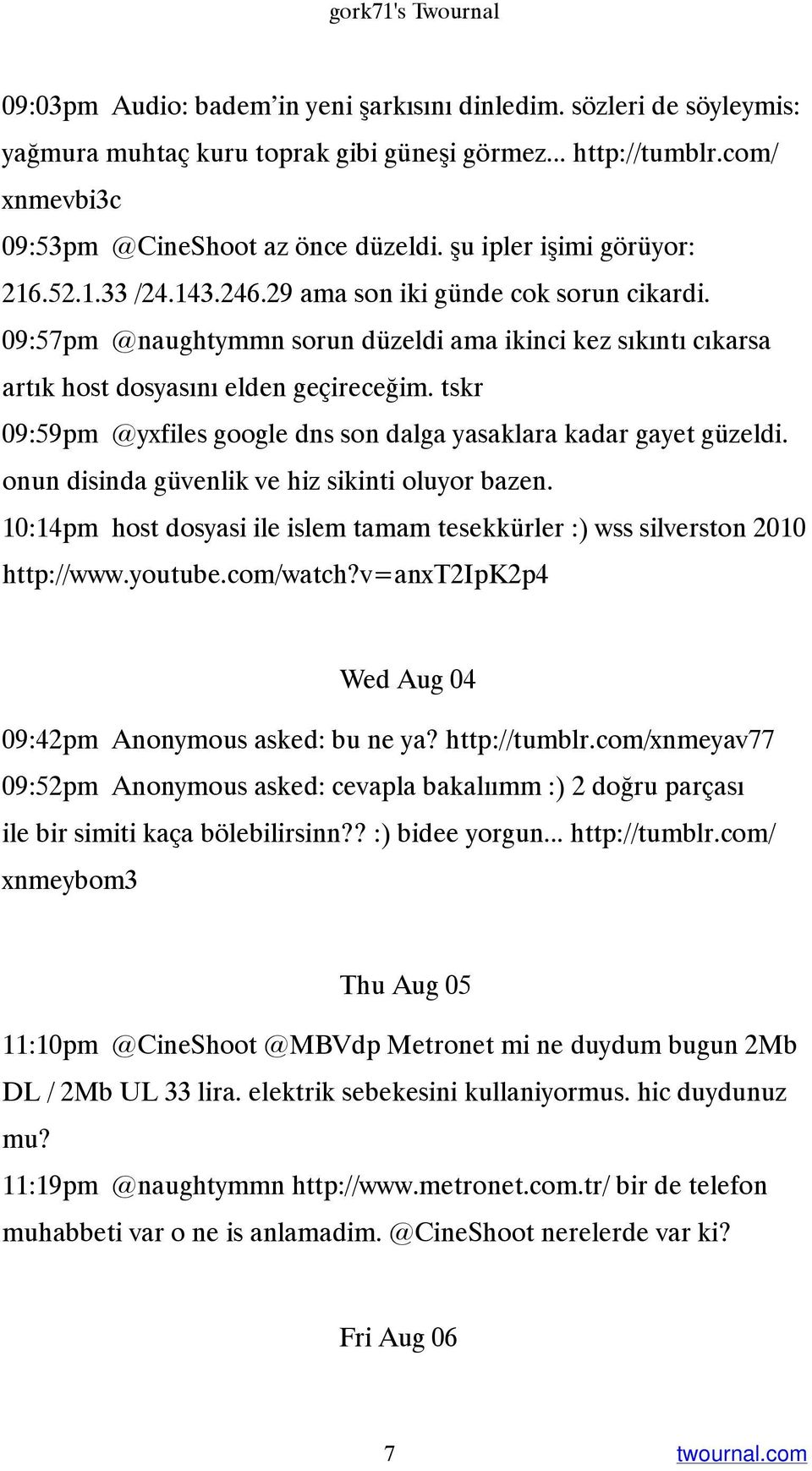 09:57pm @naughtymmn sorun düzeldi ama ikinci kez sıkıntı cıkarsa artık host dosyasını elden geçireceğim. tskr 09:59pm @yxfiles google dns son dalga yasaklara kadar gayet güzeldi.